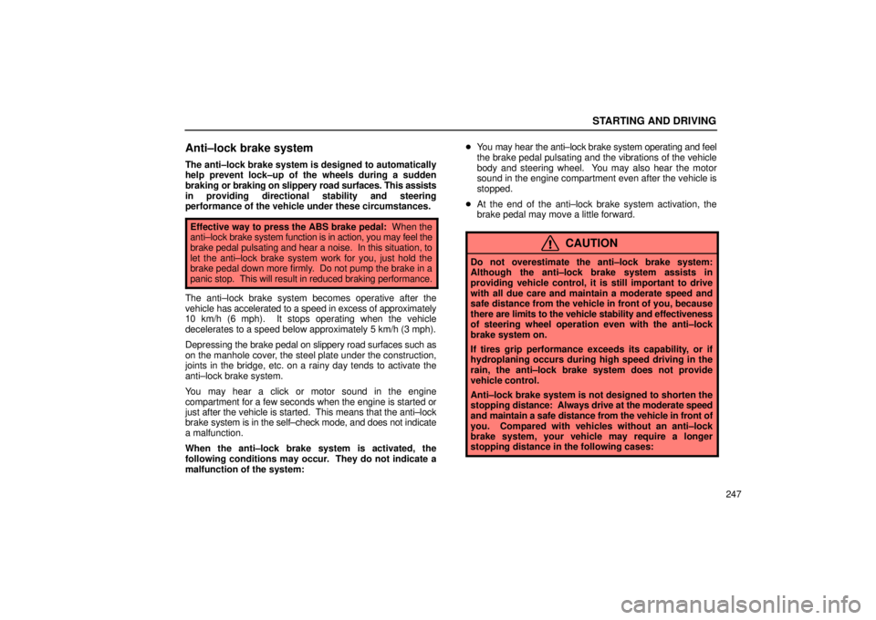 Lexus IS300 2002  Gauges, Meters And Service Reminder Indicators / LEXUS 2002 IS300 WAGON OWNERS MANUAL (OM53423U) STARTING AND DRIVING
247
Anti±lock brake system
The anti±lock brake system is designed to automatically
help prevent lock±up of the wheels during a sudden
braking or braking on slippery road surfac