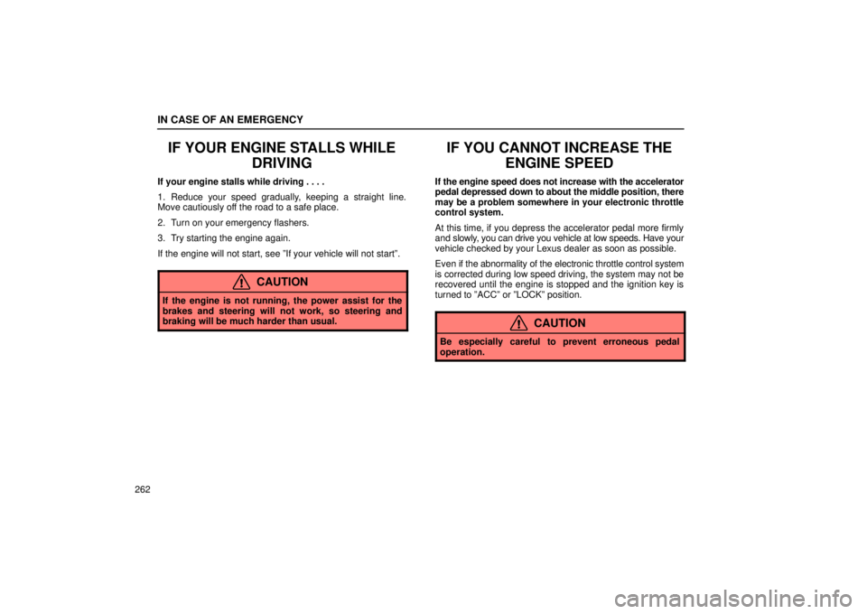 Lexus IS300 2002  Gauges, Meters And Service Reminder Indicators / LEXUS 2002 IS300 WAGON  (OM53423U) Owners Guide IN CASE OF AN EMERGENCY
262
IF YOUR ENGINE STALLS WHILEDRIVING
If your engine stalls while driving . . . .
1. Reduce your speed gradually, keeping a straight line.
Move cautiously off the road to a sa