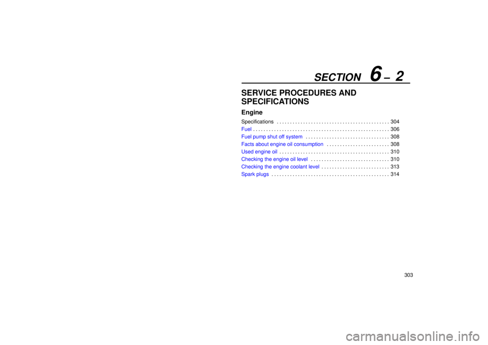 Lexus IS300 2002  Gauges, Meters And Service Reminder Indicators / LEXUS 2002 IS300 WAGON OWNERS MANUAL (OM53423U) SECTION   6 ±  2
303
SERVICE PROCEDURES AND
SPECIFICATIONS
Engine
Specifications304
. . . . . . . . . . . . . . . . . . . . . . . . . . . . . . . . . . . . .\
 . . . . . . 
Fuel 306
. . . . . . . . .