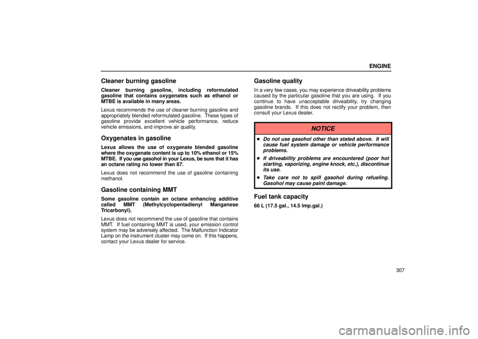 Lexus IS300 2002  Gauges, Meters And Service Reminder Indicators / LEXUS 2002 IS300 WAGON OWNERS MANUAL (OM53423U) ENGINE
307
Cleaner burning gasoline
Cleaner burning gasoline, including reformulated
gasoline that contains oxygenates such as ethanol or
MTBE is available in many areas.
Lexus recommends the use of c