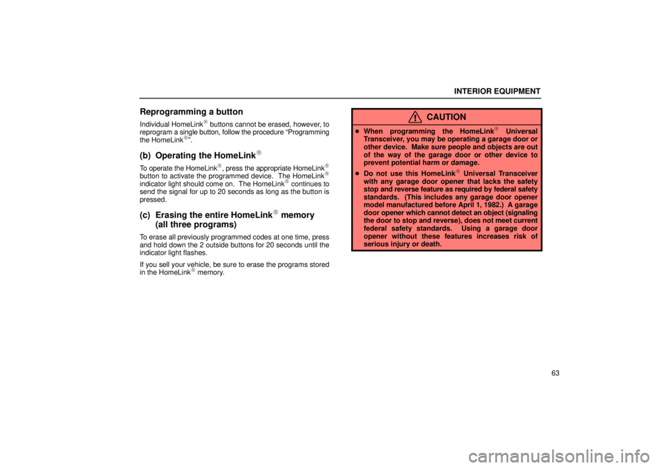 Lexus IS300 2002  Gauges, Meters And Service Reminder Indicators / LEXUS 2002 IS300 WAGON OWNERS MANUAL (OM53423U) INTERIOR EQUIPMENT
63
Reprogramming a button
Individual HomeLink buttons cannot be erased, however, to
reprogram a single button, follow the procedure ªProgramming
the HomeLink
º.
(b) Operating th