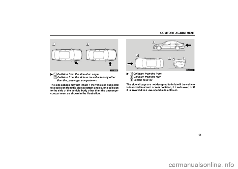 Lexus IS300 2002  Gauges, Meters And Service Reminder Indicators / LEXUS 2002 IS300 SEDAN OWNERS MANUAL (OM9997X) COMFORT ADJUSTMENT
95
SS16044
 1Collision from the side at an angle
 2Collision from the side to the vehicle body other than the passenger compartment
The side airbags may not inflate if the vehicle 