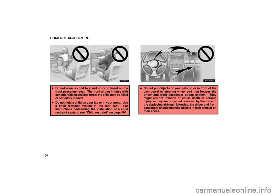Lexus IS300 2002  Gauges, Meters And Service Reminder Indicators / LEXUS 2002 IS300 SEDAN OWNERS MANUAL (OM9997X) COMFORT ADJUSTMENT
100
SS16056a
Do not allow a child to stand up or to kneel on the
front passenger seat.  The front airbag inflates with
considerable  speed and force; the child may be killed
or ser