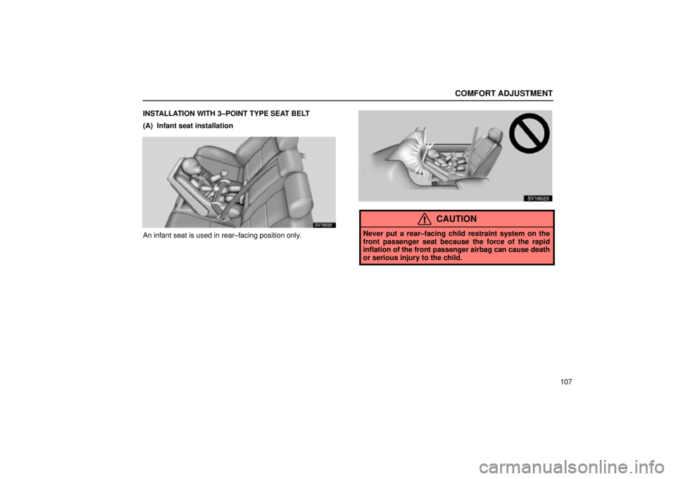 Lexus IS300 2002  Gauges, Meters And Service Reminder Indicators / LEXUS 2002 IS300 SEDAN OWNERS MANUAL (OM9997X) COMFORT ADJUSTMENT
107
INSTALLATION WITH 3±POINT TYPE SEAT BELT
(A)  Infant seat installation
SV16029
An infant seat is used in rear±facing position only.
SV16023
CAUTION
Never put a rear±facing ch
