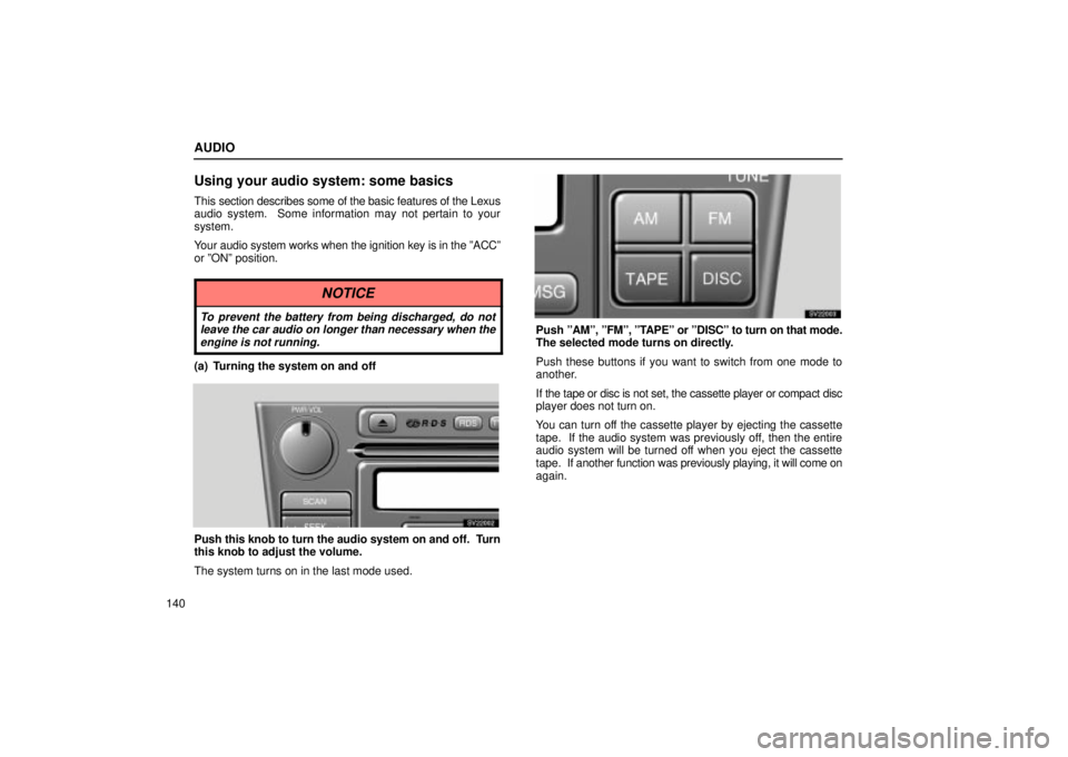 Lexus IS300 2002  Gauges, Meters And Service Reminder Indicators / LEXUS 2002 IS300 SEDAN OWNERS MANUAL (OM9997X) AUDIO
140
Using your audio system: some basics
This section describes some of the basic features of the Lexus
audio system.  Some information may not pertain to your
system.
Your audio system works wh