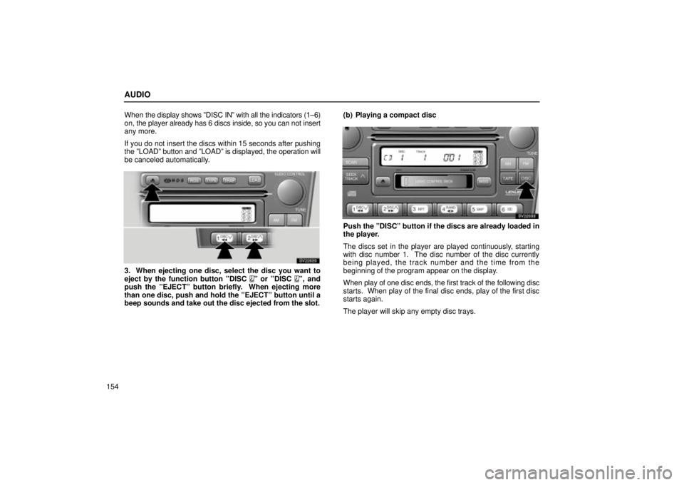 Lexus IS300 2002  Gauges, Meters And Service Reminder Indicators / LEXUS 2002 IS300 SEDAN OWNERS MANUAL (OM9997X) AUDIO
154When the display shows ºDISC INº with all the indicators (1±6)
on, the player already has 6 discs inside, so you can not insert
any more.
If you do not insert the discs within 15 seconds a