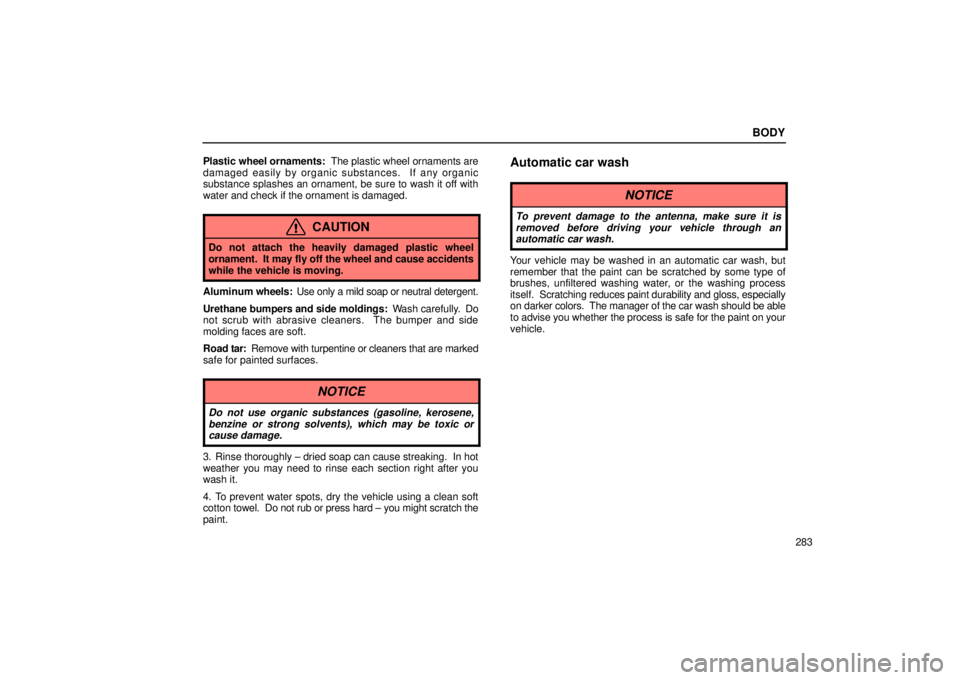 Lexus IS300 2002  Gauges, Meters And Service Reminder Indicators / LEXUS 2002 IS300 SEDAN OWNERS MANUAL (OM9997X) BODY
283
Plastic wheel ornaments:  
The plastic wheel ornaments are
damaged easily by organic substances.  If any organic
substance splashes an ornament, be sure to wash it off with
water and check if