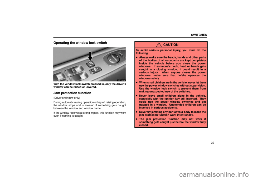 Lexus IS300 2002  Gauges, Meters And Service Reminder Indicators / LEXUS 2002 IS300 SEDAN OWNERS MANUAL (OM9997X) SWITCHES
29
Operating the window lock switch
SV12009
With the window lock switch pressed in, only the drivers
window can be raised or lowered.
Jam protection function
(Drivers window only)
During au