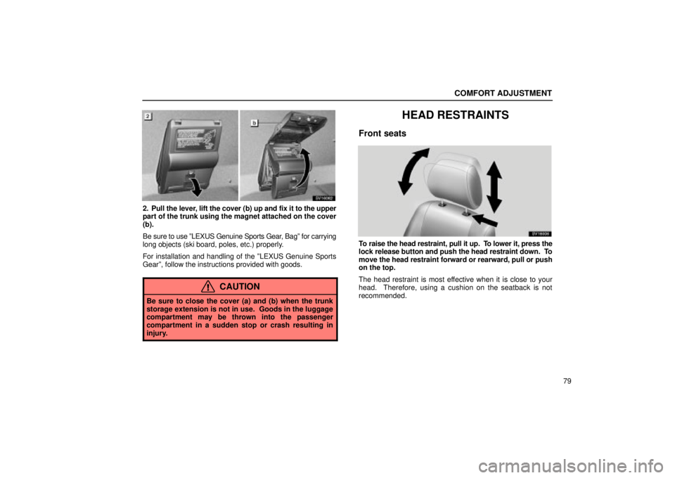 Lexus IS300 2002  Gauges, Meters And Service Reminder Indicators / LEXUS 2002 IS300 SEDAN  (OM9997X) Owners Manual COMFORT ADJUSTMENT
79
SV16082
2. Pull the lever, lift the cover (b) up and fix it to the upper
part of the trunk using the magnet attached on the cover
(b).
Be sure to use ºLEXUS Genuine Sports Gear,
