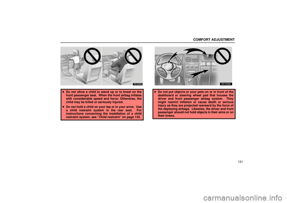 Lexus IS300 2002  Pictorial Index / LEXUS 2002 IS300 WAGON OWNERS MANUAL (OM53423U) COMFORT ADJUSTMENT
131
SS16056a
Do not allow a child to stand up or to kneel on the
front passenger seat.  When the front airbag inflates
with considerable speed and force; Otherwise, the
child may b