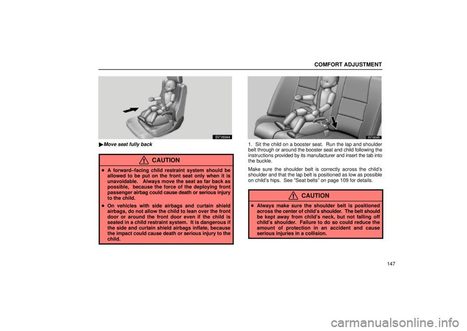 Lexus IS300 2002  Pictorial Index / LEXUS 2002 IS300 WAGON OWNERS MANUAL (OM53423U) COMFORT ADJUSTMENT
147
SV16044
Move seat fully back
CAUTION
A forward±facing child restraint system should be
allowed to be put on the front seat only when it is
unavoidable.   Always move the seat