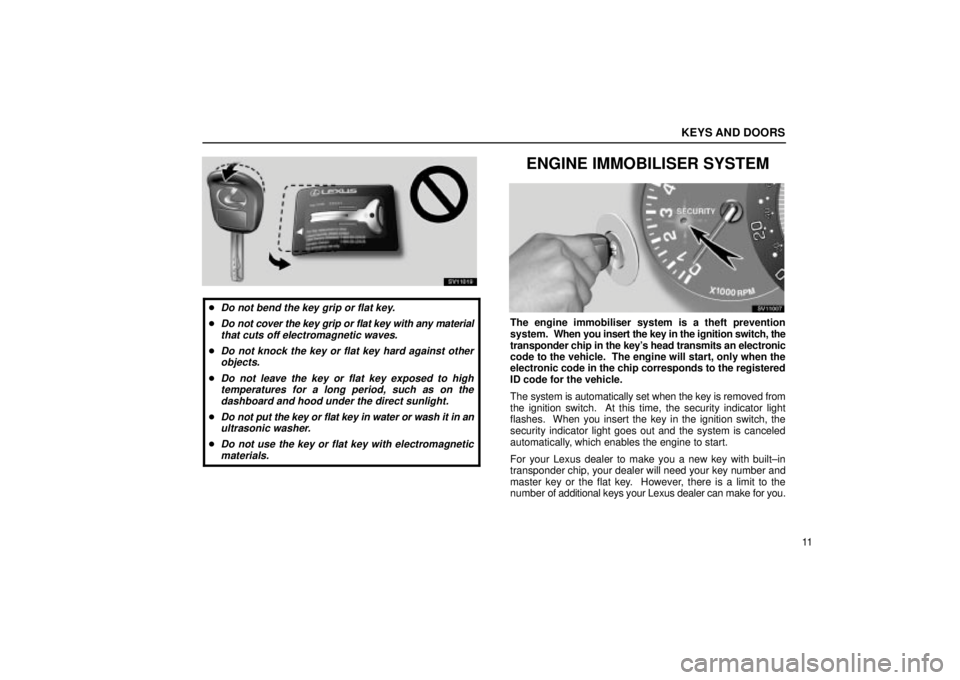 Lexus IS300 2002  Pictorial Index / LEXUS 2002 IS300 WAGON OWNERS MANUAL (OM53423U) KEYS AND DOORS
11
SV11019
Do not bend the key grip or flat key.
Do not cover the key grip or flat key with any materialthat cuts off electromagnetic waves.
Do not knock the key or flat key hard aga