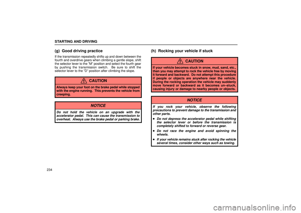 Lexus IS300 2002  Pictorial Index / LEXUS 2002 IS300 WAGON OWNERS MANUAL (OM53423U) STARTING AND DRIVING
234
(g) Good driving practice
If the transmission repeatedly shifts up and down between the
fourth and overdrive gears when climbing a gentle slope, shift
the selector lever to th