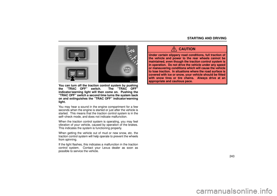 Lexus IS300 2002  Pictorial Index / LEXUS 2002 IS300 WAGON  (OM53423U) Owners Guide STARTING AND DRIVING
243
SV31036
You can turn off the traction control system by pushing
the ºTRAC OFFº switch.  The ºTRAC OFFº
indicator/warning light will then come on.  Pushing the
ºTRAC OFFº