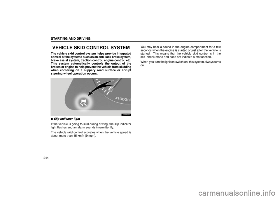 Lexus IS300 2002  Pictorial Index / LEXUS 2002 IS300 WAGON  (OM53423U) User Guide STARTING AND DRIVING
244
VEHICLE SKID CONTROL SYSTEM
The vehicle skid control system helps provide integrated
control of the systems such as an anti±lock brake system,
brake assist system, traction c