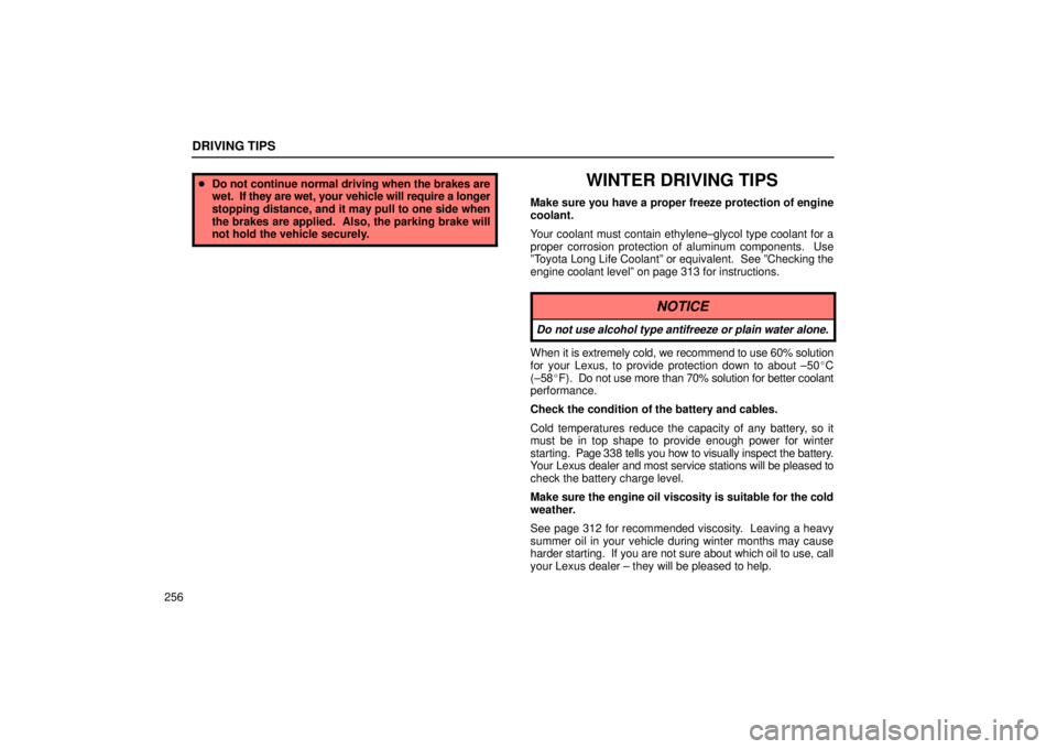 Lexus IS300 2002  Pictorial Index / LEXUS 2002 IS300 WAGON  (OM53423U) User Guide DRIVING TIPS
256
Do not continue normal driving when the brakes are
wet.  If  they are wet, your vehicle will require a longer
stopping distance, and it may pull to one side when
the brakes are appli