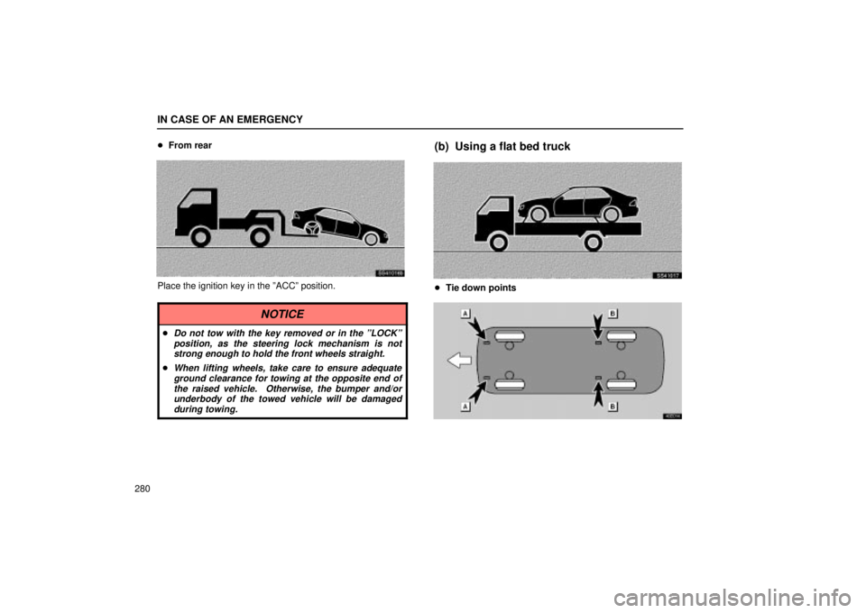 Lexus IS300 2002  Pictorial Index / LEXUS 2002 IS300 WAGON OWNERS MANUAL (OM53423U) IN CASE OF AN EMERGENCY
280
From rear
SS41016b
Place the ignition key in the ºACCº position.
NOTICE
Do not tow with the key removed or in the ºLOCKº
position, as the steering lock mechanism is n