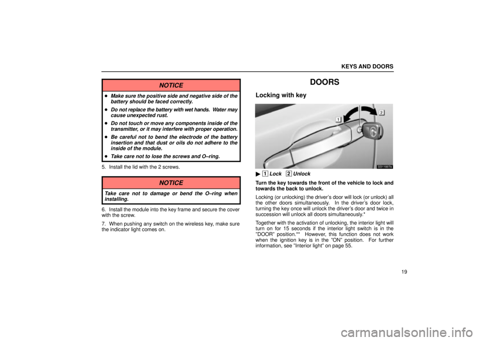 Lexus IS300 2002  Pictorial Index / LEXUS 2002 IS300 WAGON OWNERS MANUAL (OM53423U) KEYS AND DOORS
19
NOTICE
Make sure the positive side and negative side of thebattery should be faced correctly.
Do not replace the battery with  wet hands.  Water may
cause unexpected rust.
Do not 