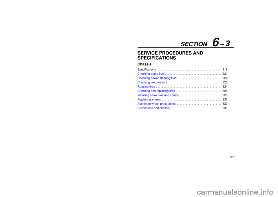 Lexus IS300 2002  Pictorial Index / LEXUS 2002 IS300 WAGON OWNERS MANUAL (OM53423U) SECTION   6 ± 3
315
SERVICE PROCEDURES AND
SPECIFICATIONS
Chassis
Specifications316
. . . . . . . . . . . . . . . . . . . . . . . . . . . . . . . . . . . . .\
 . . . . . . 
Checking brake fluid 321
.