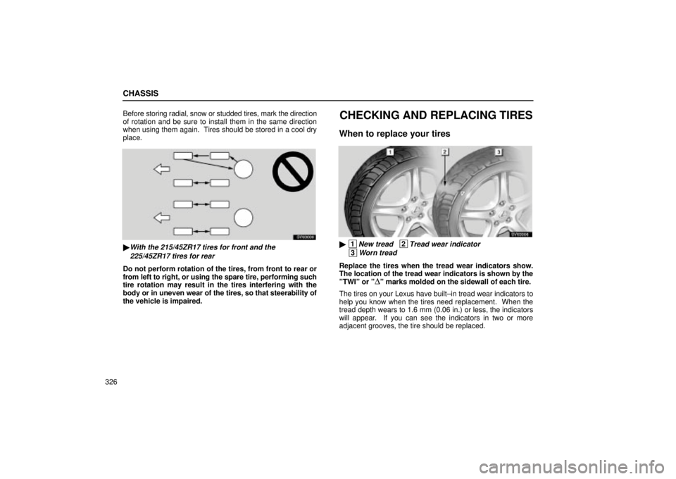 Lexus IS300 2002  Pictorial Index / LEXUS 2002 IS300 WAGON OWNERS MANUAL (OM53423U) CHASSIS
326Before 
storing radial, snow or studded tires, mark the direction
of rotation and be sure to install them in the same direction
when using them again.  Tires should be stored in a cool dry
