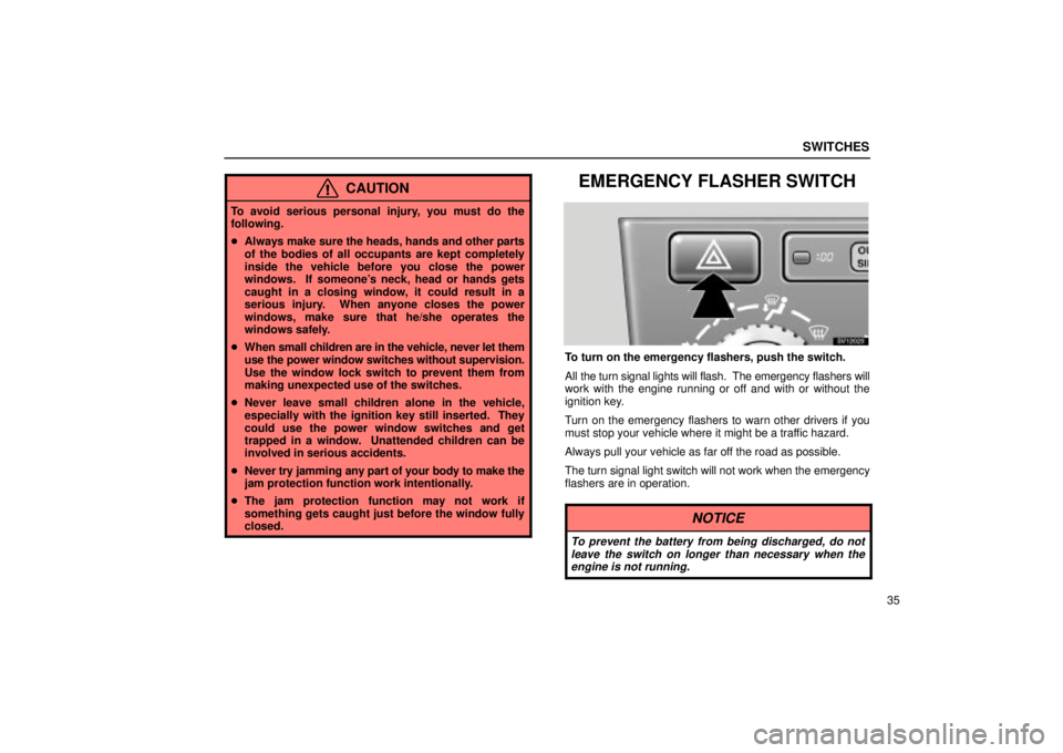 Lexus IS300 2002  Pictorial Index / LEXUS 2002 IS300 WAGON OWNERS MANUAL (OM53423U) SWITCHES
35
CAUTION
To avoid serious personal injury, you must do the
following.
Always make sure the heads, hands and other parts
of the bodies of all occupants are kept completely
inside the vehicl