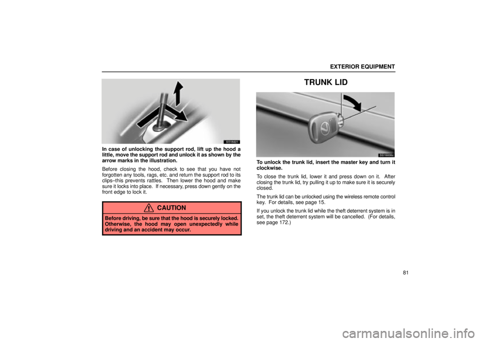 Lexus IS300 2002 Pictorial Index / LEXUS 2002 IS300 WAGON OWNERS MANUAL (OM53423U) EXTERIOR EQUIPMENT
81
SS15021
In case of unlocking the support rod, lift up the hood a
little, move the support rod and unlock it as shown by the
arrow marks in the illustration.
Before closing the ho Lexus IS300 2002 Pictorial Index / LEXUS 2002 IS300 WAGON OWNERS MANUAL (OM53423U) EXTERIOR EQUIPMENT
81
SS15021
In case of unlocking the support rod, lift up the hood a
little, move the support rod and unlock it as shown by the
arrow marks in the illustration.
Before closing the ho