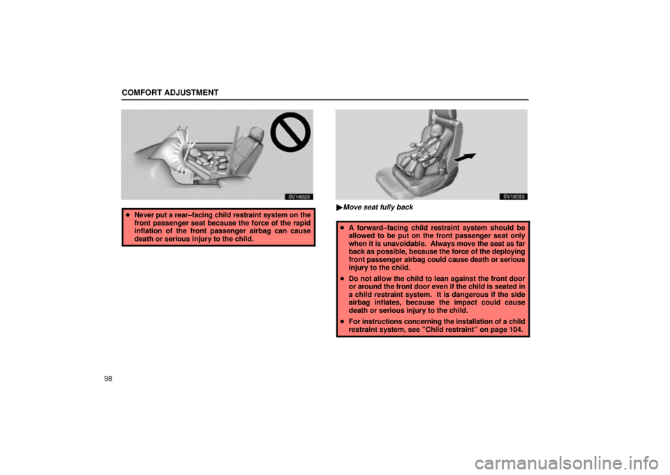 Lexus IS300 2002  Pictorial Index / LEXUS 2002 IS300 SEDAN OWNERS MANUAL (OM9997X) COMFORT ADJUSTMENT
98
SV16023
Never put a rear±facing child restraint system on the
front passenger seat because the force of the rapid
inflation of the front passenger airbag can cause
death or ser