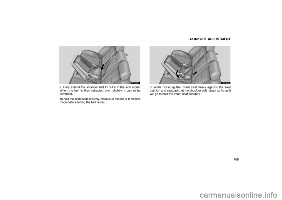 Lexus IS300 2002  Pictorial Index / LEXUS 2002 IS300 SEDAN OWNERS MANUAL (OM9997X) COMFORT ADJUSTMENT
109
SV16033
2. Fully extend the shoulder belt to put it in the lock mode.
When the belt is then retracted even slightly, it cannot be
extended.
To hold the infant seat securely, mak