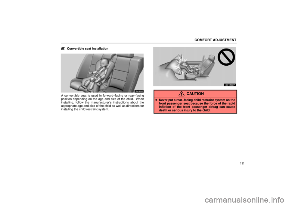 Lexus IS300 2002  Pictorial Index / LEXUS 2002 IS300 SEDAN OWNERS MANUAL (OM9997X) COMFORT ADJUSTMENT
111
(B)  Convertible seat installation
SV16030
A convertible seat is used in forward±facing or rear±facing
position depending on the age and size of the child.  When
installing, f