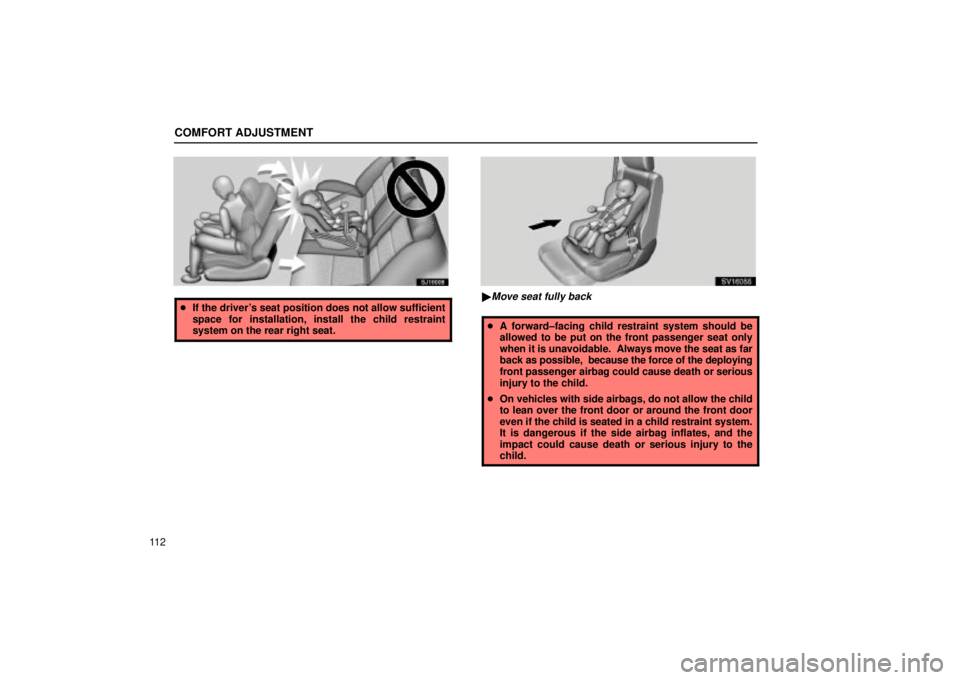 Lexus IS300 2002  Pictorial Index / LEXUS 2002 IS300 SEDAN OWNERS MANUAL (OM9997X) COMFORT ADJUSTMENT
11 2
SJ16008
If the drivers seat position does not allow sufficient
space for installation, install the child restraint
system on the rear right seat.
SV16055
Move seat fully bac