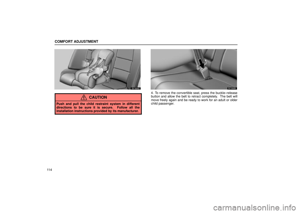 Lexus IS300 2002  Pictorial Index / LEXUS 2002 IS300 SEDAN OWNERS MANUAL (OM9997X) COMFORT ADJUSTMENT
11 4
SV16042
CAUTION
Push and pull the child restraint system in different
directions to be sure it is secure.  Follow all the
installation instructions provided by its manufacturer