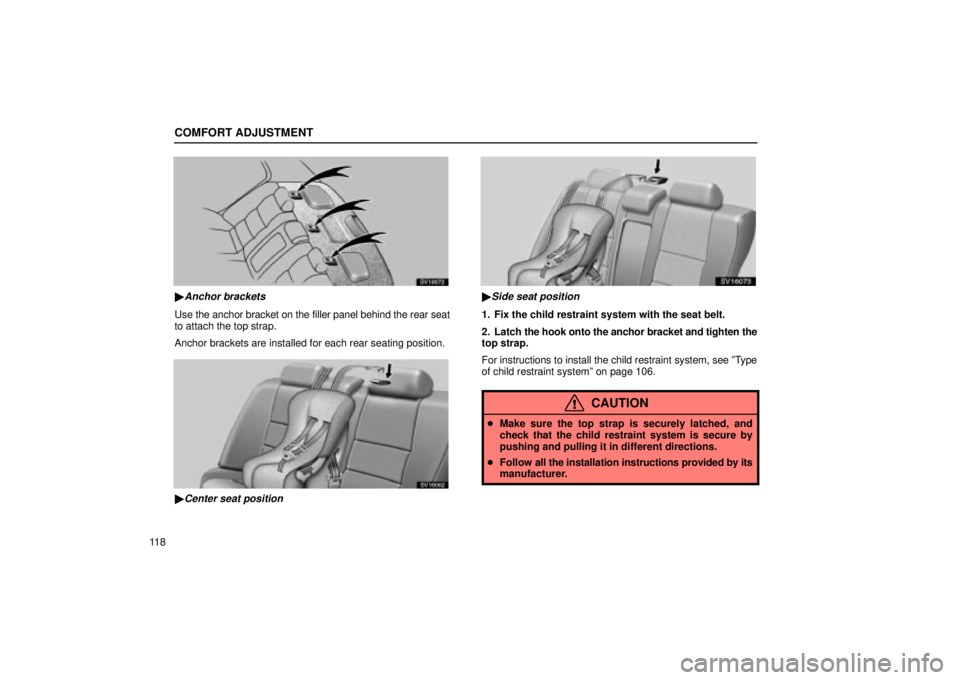 Lexus IS300 2002  Pictorial Index / LEXUS 2002 IS300 SEDAN OWNERS MANUAL (OM9997X) COMFORT ADJUSTMENT
11 8
SV16072
Anchor brackets
Use the anchor bracket on the filler panel behind the rear seat
to attach the top strap.
Anchor brackets are installed for each rear seating position.
