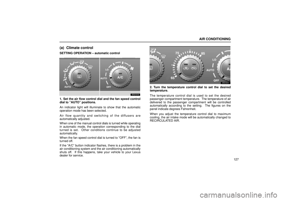 Lexus IS300 2002  Pictorial Index / LEXUS 2002 IS300 SEDAN OWNERS MANUAL (OM9997X) AIR CONDITIONING
127
(a) Climate control
SETTING OPERATION ± automatic control
SV21010
1. Set the air flow control dial and the fan speed control
dial to ºAUTOº positions.
An indicator light will i
