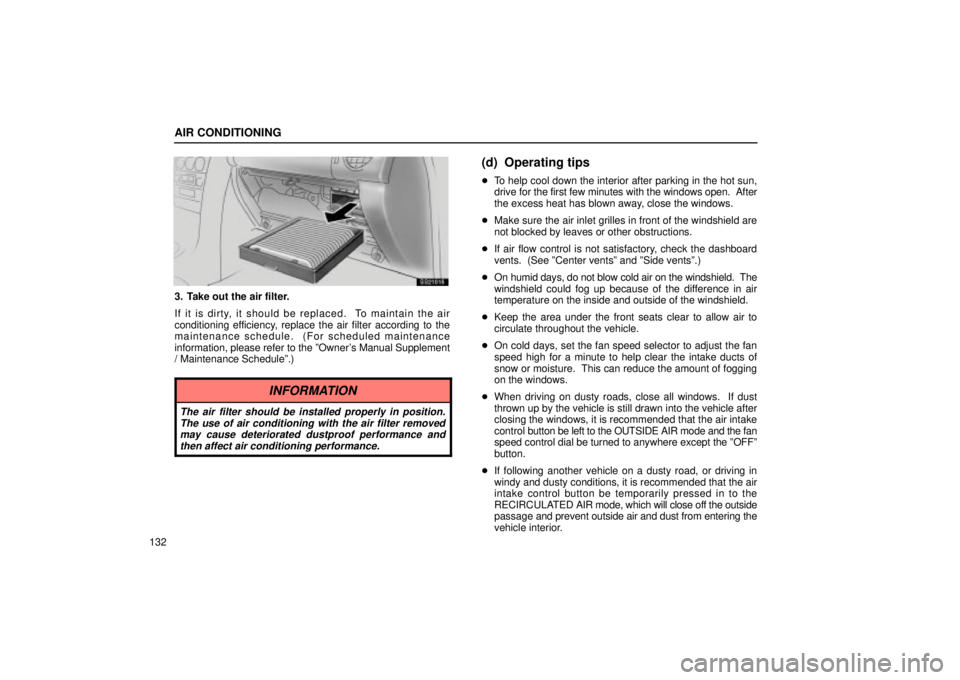 Lexus IS300 2002  Pictorial Index / LEXUS 2002 IS300 SEDAN OWNERS MANUAL (OM9997X) AIR CONDITIONING
132
SS21015
3. Take out the air filter.
If it is dirty, it should be replaced.  To maintain the air
conditioning efficiency, replace the air filter according to the
maintenance schedu