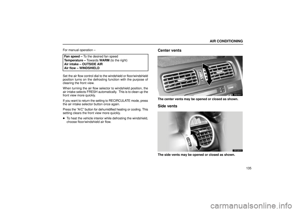 Lexus IS300 2002  Pictorial Index / LEXUS 2002 IS300 SEDAN OWNERS MANUAL (OM9997X) AIR CONDITIONING
135
For manual operation ±
Fan speed ± To the desired fan speed
Temperature ± Towards  WARM (to the right)
Air intake ± OUTSIDE AIR
Air flow ± WINDSHIELD
Set the air flow control