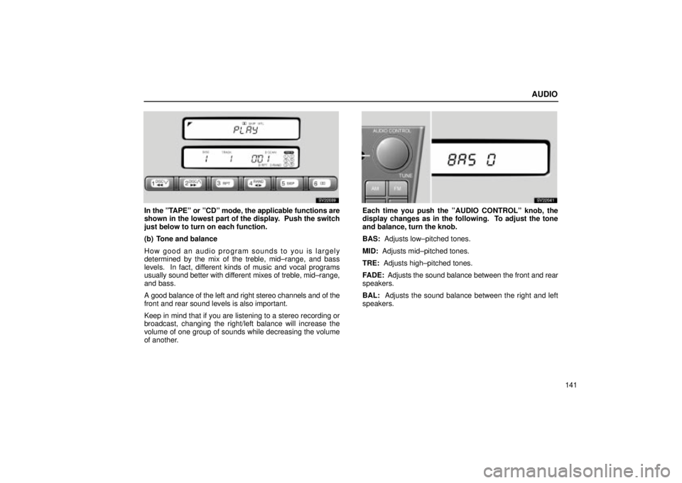 Lexus IS300 2002  Pictorial Index / LEXUS 2002 IS300 SEDAN OWNERS MANUAL (OM9997X) AUDIO
141
SV22039
In the ºTAPEº or ºCDº mode, the applicable functions are
shown in the lowest part of the display.  Push the switch
just below to turn on each function.
(b) Tone and balance
How g