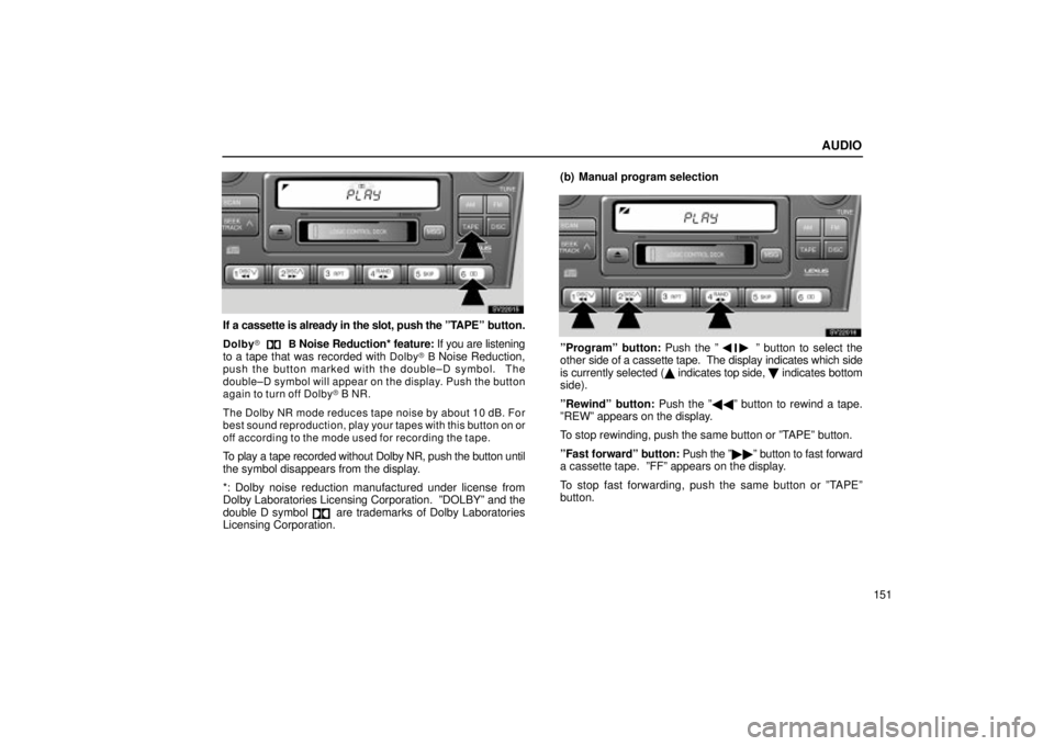 Lexus IS300 2002  Pictorial Index / LEXUS 2002 IS300 SEDAN OWNERS MANUAL (OM9997X) AUDIO
151
SV22015
If a cassette is already in the slot, push the ºTAPEº button.
DolbyB Noise Reduction* feature:  If you are listening
to a tape that was recorded with Dolby  B Noise Reduction,pus