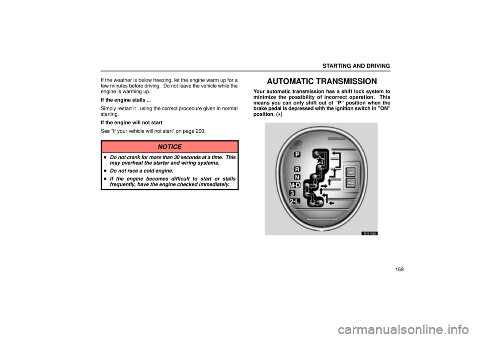 Lexus IS300 2002  Pictorial Index / LEXUS 2002 IS300 SEDAN  (OM9997X) User Guide STARTING AND DRIVING
169
If the weather is below freezing, let the engine warm up for a
few minutes before driving.  Do not leave the vehicle while the
engine is warming up.
If the engine stalls ...
S