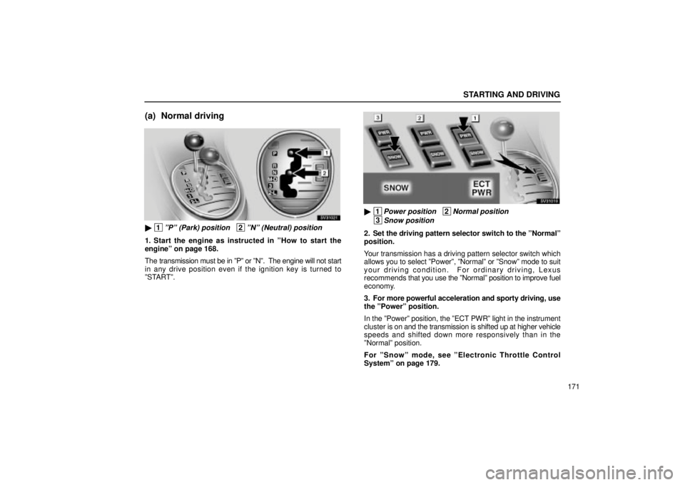 Lexus IS300 2002  Pictorial Index / LEXUS 2002 IS300 SEDAN  (OM9997X) Owners Guide STARTING AND DRIVING
171
(a) Normal driving
SV31021
 1ºPº (Park) position   2ºNº (Neutral) position
1. Start the engine as instructed in ºHow to start the
engineº on page 168.
The transmission 