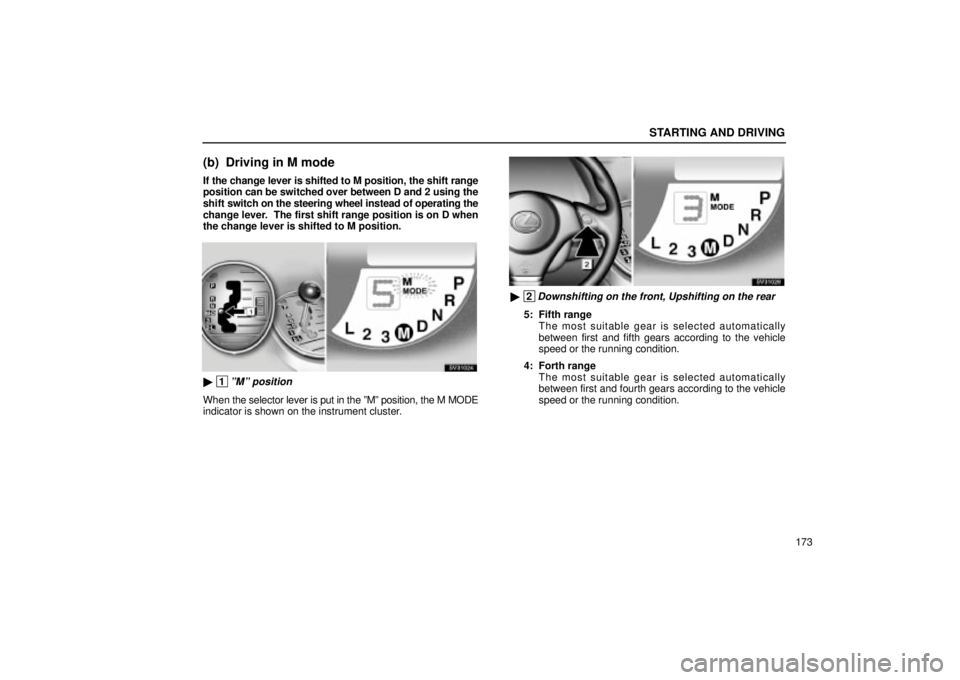 Lexus IS300 2002  Pictorial Index / LEXUS 2002 IS300 SEDAN OWNERS MANUAL (OM9997X) STARTING AND DRIVING
173
(b) Driving in M mode
If the change lever is shifted to M position, the shift range
position can be switched over between D and 2 using the
shift switch on the steering wheel 