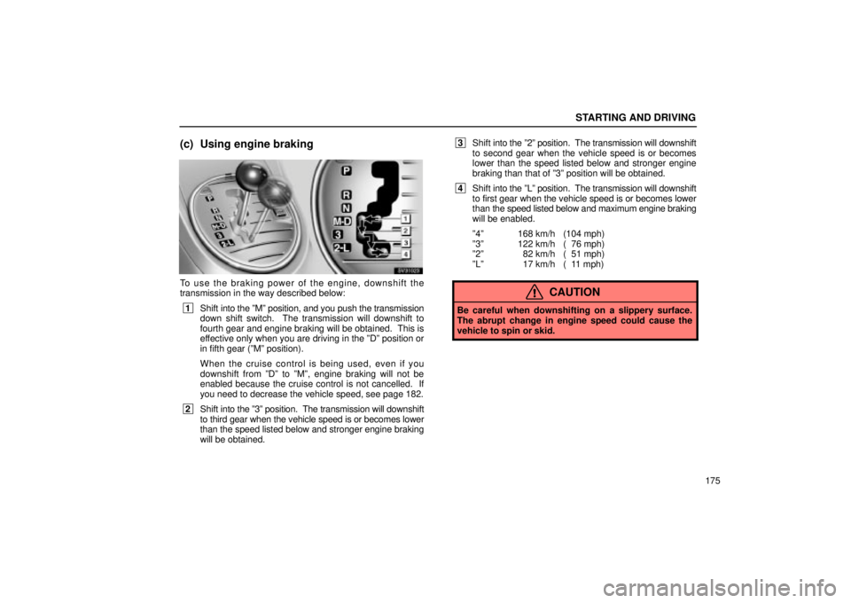 Lexus IS300 2002  Pictorial Index / LEXUS 2002 IS300 SEDAN  (OM9997X) Service Manual STARTING AND DRIVING
175
(c) Using engine braking
SV31023
To use the braking power of the engine, downshift the
transmission in the way described below:
 1Shift  into the ºMº position, and you push 