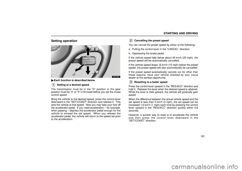 Lexus IS300 2002  Pictorial Index / LEXUS 2002 IS300 SEDAN OWNERS MANUAL (OM9997X) STARTING AND DRIVING
181
Setting operation
SV31030
Each function is described below.
 1Setting at a desired speed.
The transmission must be in the ºDº position or the gear
position  must be º4º o