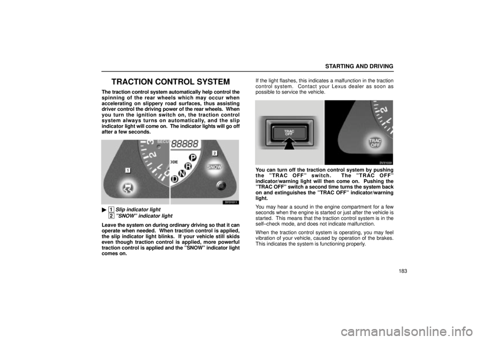 Lexus IS300 2002  Pictorial Index / LEXUS 2002 IS300 SEDAN  (OM9997X) User Guide STARTING AND DRIVING
183
TRACTION CONTROL SYSTEM
The traction control system automatically help control the
spinning of the rear wheels which may occur when
accelerating on slippery road surfaces, thu