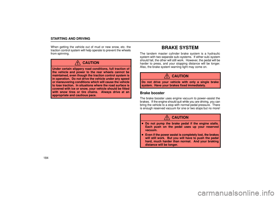 Lexus IS300 2002  Pictorial Index / LEXUS 2002 IS300 SEDAN OWNERS MANUAL (OM9997X) STARTING AND DRIVING
184When getting the vehicle out of mud or new snow, etc. the
traction control system will help operate to prevent the wheels
from spinning.
CAUTION
Under certain slippery road con