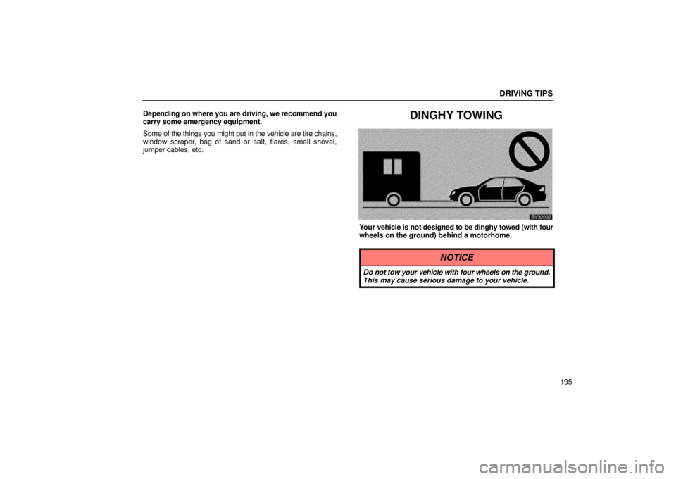 Lexus IS300 2002  Pictorial Index / LEXUS 2002 IS300 SEDAN OWNERS MANUAL (OM9997X) DRIVING TIPS
195
Depending on where you are driving, we recommend you
carry some emergency equipment.
Some of 
the things you might put in the vehicle are tire chains,
window scraper, bag of sand or s