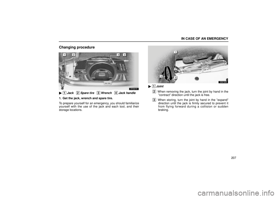 Lexus IS300 2002  Pictorial Index / LEXUS 2002 IS300 SEDAN OWNERS MANUAL (OM9997X) IN CASE OF AN EMERGENCY
207
Changing procedure
SV04015
 1Jack   2Spare tire   3Wrench   4Jack handle
1. Get the jack, wrench and spare tire.
To prepare yourself for an emergency, you should familiari
