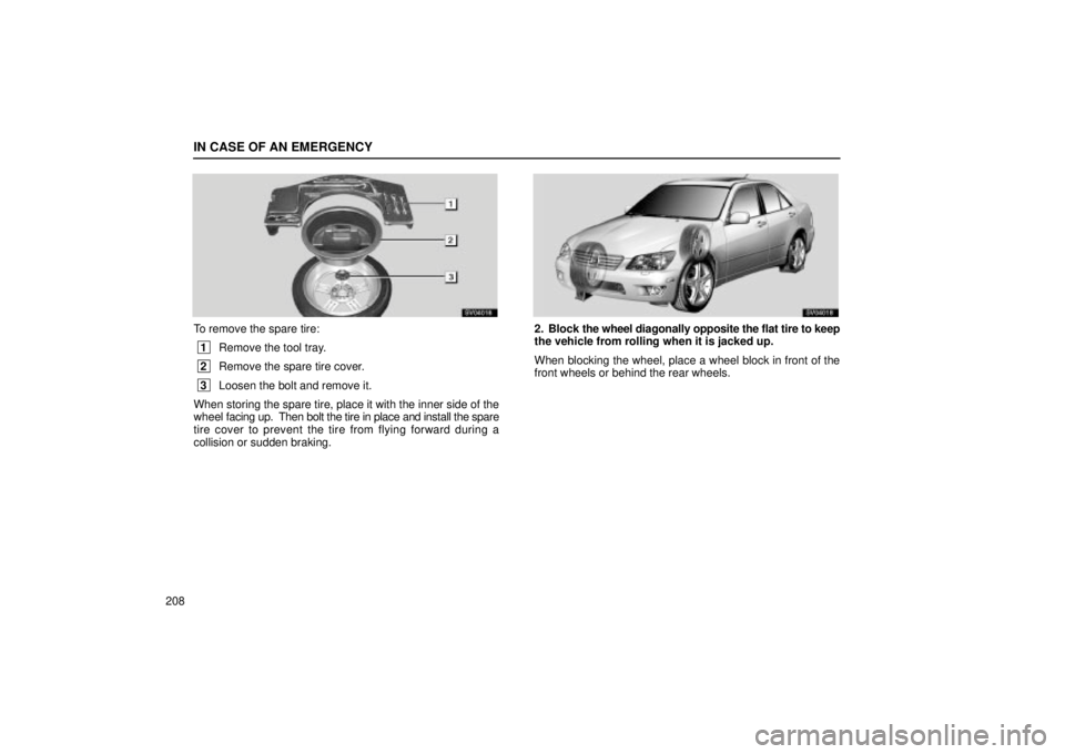 Lexus IS300 2002  Pictorial Index / LEXUS 2002 IS300 SEDAN OWNERS MANUAL (OM9997X) IN CASE OF AN EMERGENCY
208
SV04016
To remove the spare tire:
 1Remove the tool tray.
 2Remove the spare tire cover.
 3Loosen the bolt and remove it.
When storing the spare tire, place it with the inn