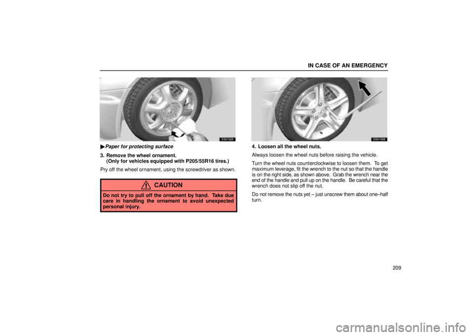 Lexus IS300 2002  Pictorial Index / LEXUS 2002 IS300 SEDAN OWNERS MANUAL (OM9997X) IN CASE OF AN EMERGENCY
209
SS41025
Paper for protecting surface
3. Remove the wheel ornament.(Only for vehicles equipped with P205/55R16 tires.)
Pry off the wheel ornament, using the screwdriver as 