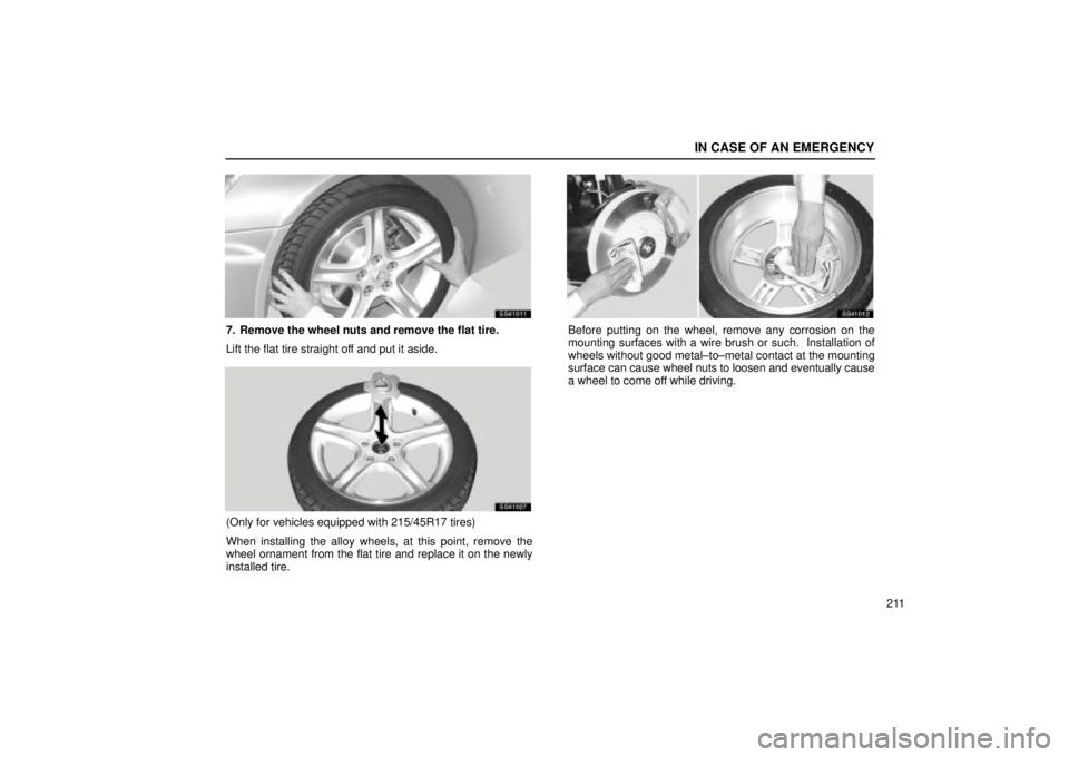 Lexus IS300 2002  Pictorial Index / LEXUS 2002 IS300 SEDAN OWNERS MANUAL (OM9997X) IN CASE OF AN EMERGENCY
211
SS41011
7. Remove the wheel nuts and remove the flat tire.
Lift the flat tire straight off and put it aside.
SS41027
(Only for vehicles equipped with 215/45R17 tires)
When 