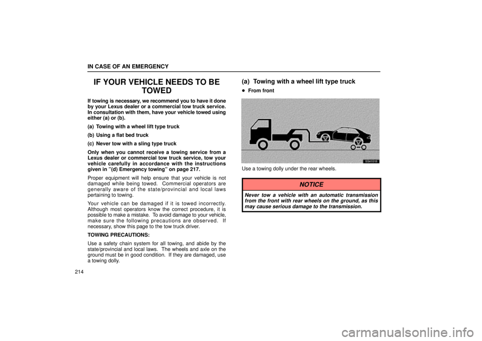 Lexus IS300 2002  Pictorial Index / LEXUS 2002 IS300 SEDAN OWNERS MANUAL (OM9997X) IN CASE OF AN EMERGENCY
214
IF YOUR VEHICLE NEEDS TO BETOWED
If towing is necessary, we recommend you to have it done
by your Lexus dealer or a commercial tow truck service.
In consultation with them,